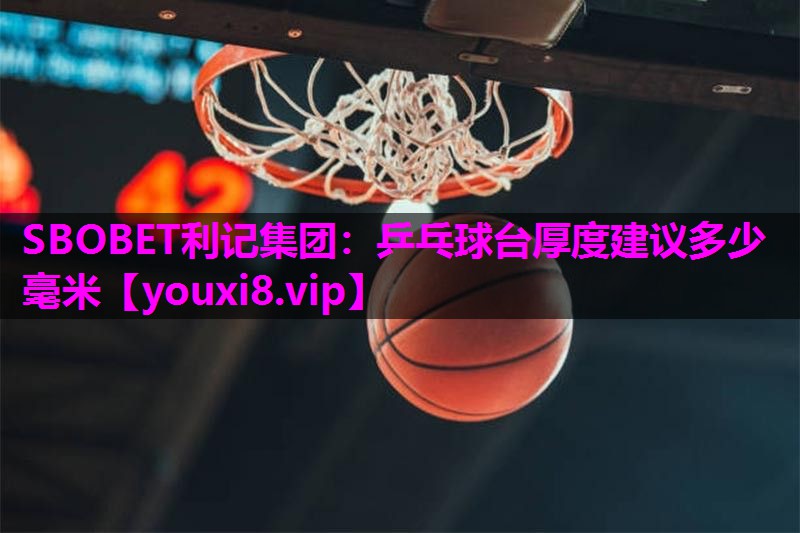 SBOBET利记集团：乒乓球台厚度建议多少毫米