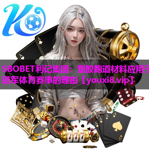 SBOBET利记集团：塑胶跑道材料应用于冠军体育赛事的理由