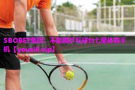 SBOBET集团：不能摸乒乓球台七星体育手机