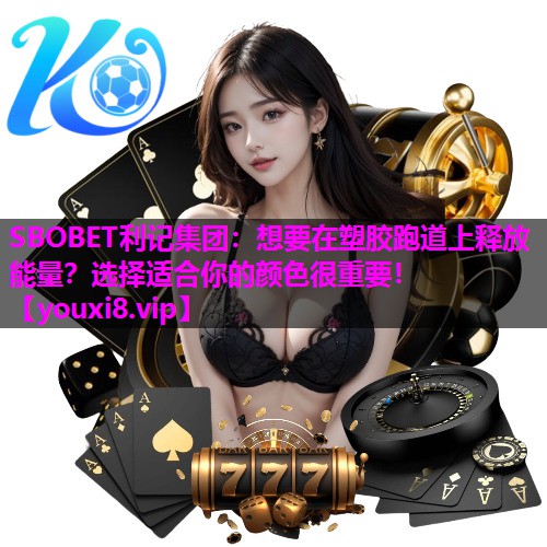 SBOBET利记集团：想要在塑胶跑道上释放能量？选择适合你的颜色很重要！