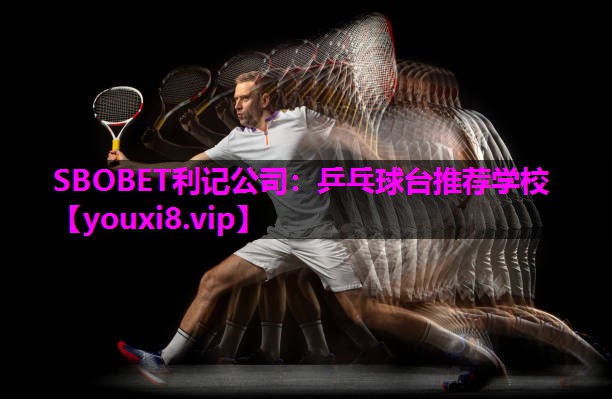 SBOBET利记公司：乒乓球台推荐学校