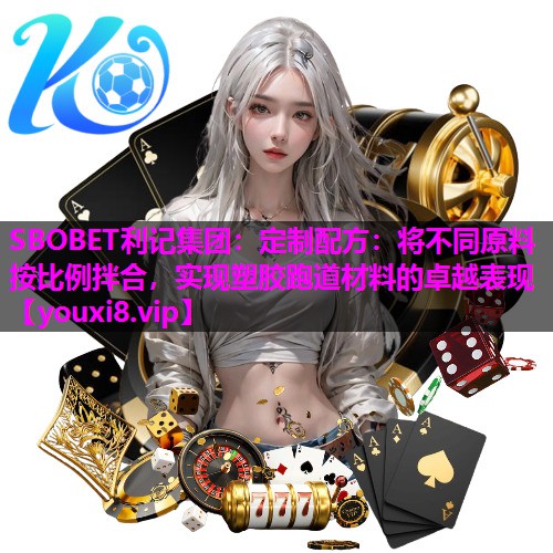 定制配方:将不同原料按比例拌合,实现塑胶跑道材料的卓越表现 定制配方:将不同原料按比例拌合,实现塑胶跑道材料的卓越表现
